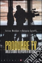 Produrre Tv. Dallo studio televisivo a Internet libro