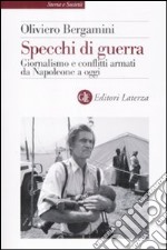 Specchi di guerra. Giornalismo e conflitti armati da Napoleone a oggi libro