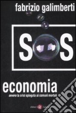 SOS economia. Ovvero la crisi spiegata ai comuni mortali libro