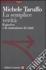 La semplice verità. Il giudice e la costruzione dei fatti libro