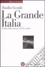 La Grande Italia. Il mito della nazione nel XX secolo
