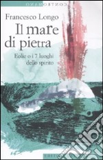 Il mare di pietra. Eolie o i 7 luoghi dello spirito libro