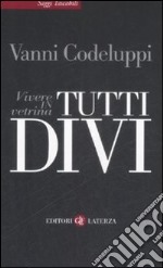 Tutti divi. Vivere in vetrina libro