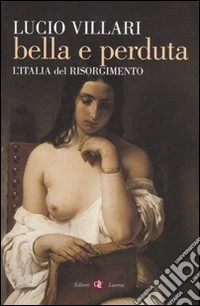 Bella e perduta. L'Italia del Risorgimento