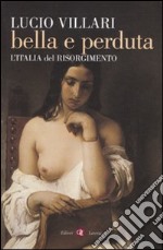 Bella e perduta. L'Italia del Risorgimento libro