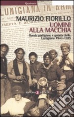 Uomini alla macchia. Bande partigiane e guerra civile. Lunigiana 1943-1945 libro