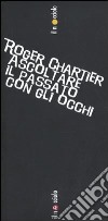 Ascoltare il passato con gli occhi libro di Chartier Roger