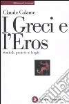 I Greci e l'eros. Simboli, pratiche e luoghi libro