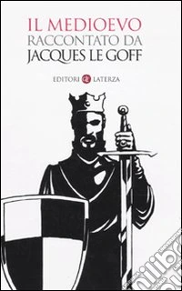 Il Medioevo raccontato da Jacques Le Goff