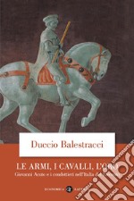 Le Armi, i cavalli, l'oro. Giovanni Acuto e i condottieri nell'Italia del Trecento libro