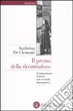 Il Prezzo della ricostruzione. L'emigrazione italiana nel secondo dopoguerra libro