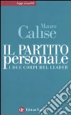 Il partito personale. I due corpi del leader libro di Calise Mauro