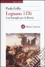 Legnano 1176. Una battaglia per la libertà libro