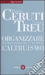 Organizzare l'altruismo. Globalizzazione e welfare libro