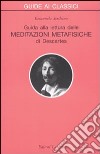 Guida alla lettura delle «Meditazioni metafisiche» di Descartes libro di Scribano Emanuela