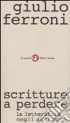 Scritture a perdere. La letteratura negli anni zero libro di Ferroni Giulio