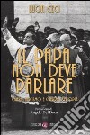 Il papa non deve parlare. Chiesa, fascismo e guerra d'Etiopia libro di Ceci Lucia