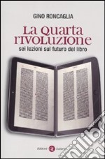 La quarta rivoluzione. Sei lezioni sul futuro del libro libro