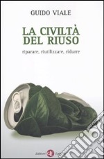 La Civiltà del riuso. Riparare, riutilizzare, ridurre libro