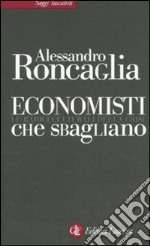 Economisti che sbagliano. Le radici culturali della crisi libro