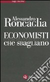 Economisti che sbagliano. Le radici culturali della crisi libro di Roncaglia Alessandro