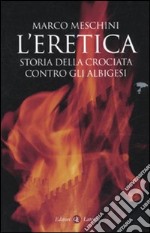 L'eretica. Storia della crociata contro gli albigesi libro