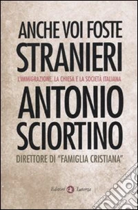 Anche voi foste stranieri. L'immigrazione, la Chiesa e la società italiana
