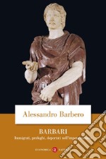 Barbari. Immigrati, profughi, deportati nell'impero romano libro