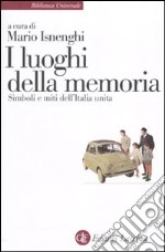 I Luoghi della memoria. Simboli e miti dell'Italia unita libro