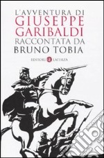 L'Avventura di Giuseppe Garibaldi raccontata da Bruno Tobia libro