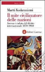 Il mite civilizzatore delle nazioni. Ascesa e caduta del diritto internazionale 1870-1960 libro