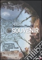 Souvenir. L'industria dell'antico e il Grand Tour a Roma libro