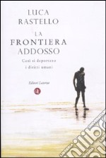 La frontiera addosso. Così si deportano i diritti umani libro