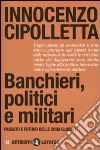 Banchieri, politici e militari. Passato e futuro delle crisi Globali libro di Cipolletta Innocenzo