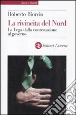 La rivincita del Nord. La Lega dalla contestazione al governo libro