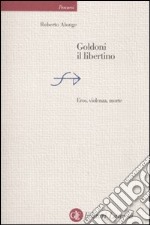 Goldoni il libertino. Eros, violenza, morte libro