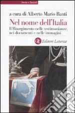 Nel nome dell'Italia. Il Risorgimento nelle testimonianze, nei documenti e nelle immagini libro