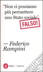 «Non ci possiamo più permettere uno stato sociale». Falso! libro