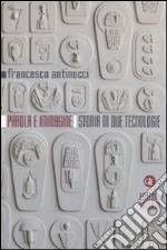 Parola e immagine. Storia di due tecnologie. Ediz. illustrata libro