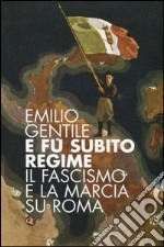 E fu subito regime. Il fascismo e la marcia su Roma libro