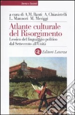 Atlante culturale del Risorgimento. Lessico del linguaggio politico dal Settecento all'Unità libro