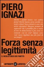 Forza senza legittimità. Il vicolo cieco dei partiti libro