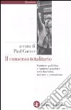 Il consenso totalitario. Opinione pubblica e opinione popolare sotto fascismo, nazismo e comunismo libro di Corner P. (cur.)