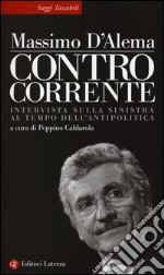 Controcorrente. Intervista sulla sinistra al tempo dell'antipolitica libro