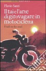 Il Tai e l'arte di girovagare in motocicletta. Friuli on the road libro