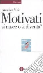 Motivati si nasce o si diventa? libro