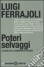 Poteri selvaggi. La crisi della democrazia italiana libro