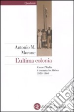 L'ultima colonia. Come l'Italia è tornata in Africa 1950-1960