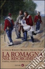 La Romagna nel Risorgimento. Politica, società e cultura al tempo dell'unità libro