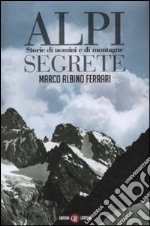 Alpi segrete. Storie di uomini e di montagne libro